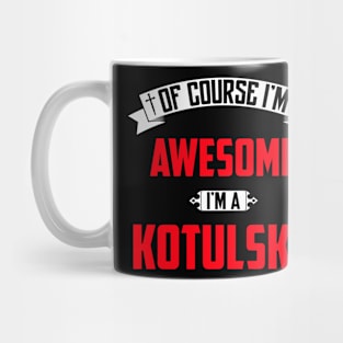 Of Course I'm Awesome, I'm A Kotulsky,Middle Name, Birthday, Family Name, Surname Mug